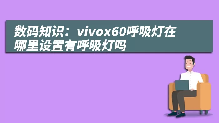 数码知识：vivox60呼吸灯在哪里设置有呼吸灯吗