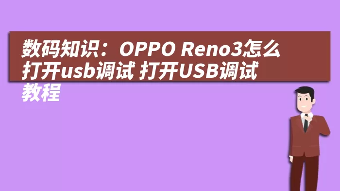 数码知识：OPPO Reno3怎么打开usb调试 打开USB调试教程