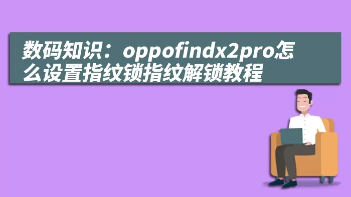 数码知识：oppofindx2pro怎么设置指纹锁指纹解锁教程