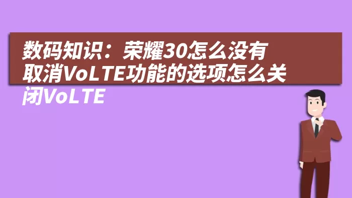 数码知识：荣耀30怎么没有取消VoLTE功能的选项怎么关闭VoLTE