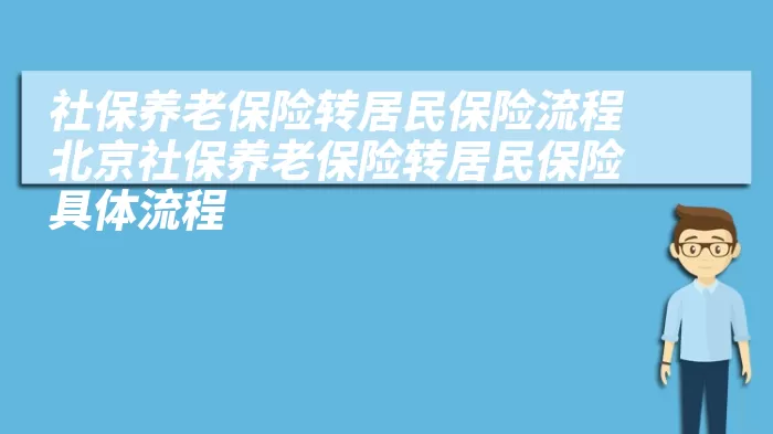 社保养老保险转居民保险流程 北京社保养老保险转居民保险具体流程 综合百科 第1张