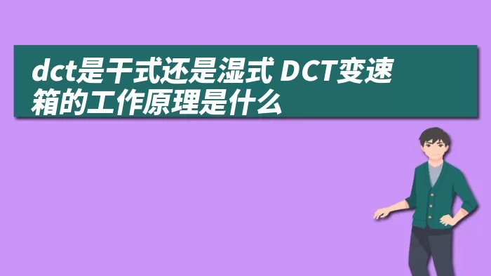 dct是干式还是湿式 DCT变速箱的工作原理是什么
